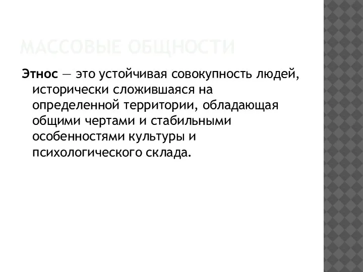 МАССОВЫЕ ОБЩНОСТИ Этнос — это устойчивая совокупность людей, исторически сложившаяся на определенной