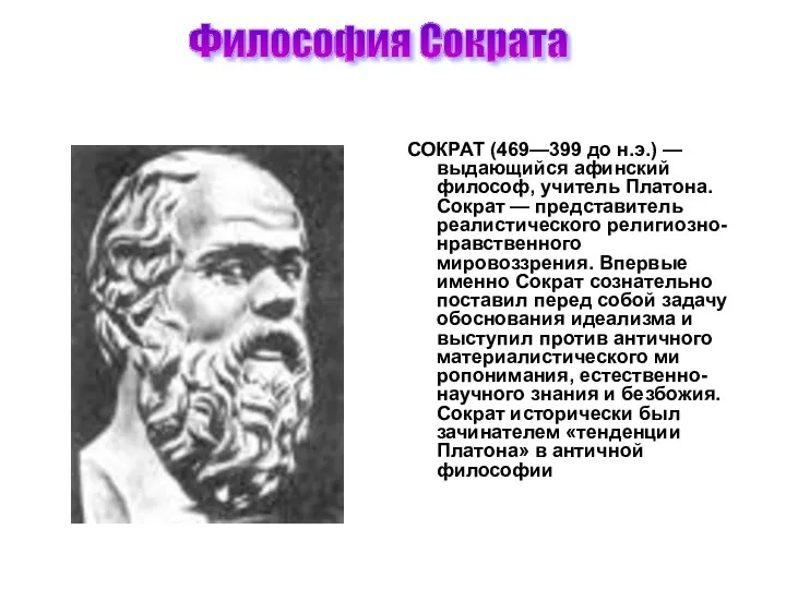 Философия Сократа СОКРАТ (469—399 до н.э.) — выдающийся афинский философ, учитель Платона.
