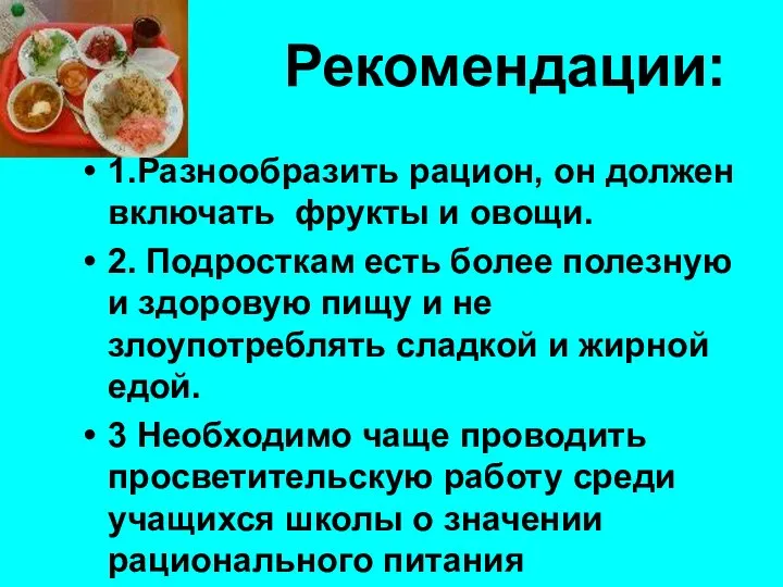 Рекомендации: 1.Разнообразить рацион, он должен включать фрукты и овощи. 2. Подросткам есть