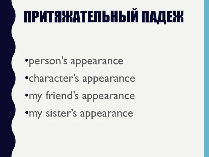 ПРИТЯЖАТЕЛЬНЫЙ ПАДЕЖ person’s appearance character’s appearance my friend’s appearance my sister’s appearance