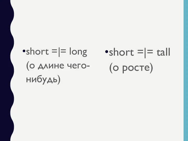 short =|= long (о длине чего-нибудь) short =|= tall (о росте)
