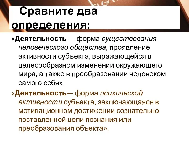 Сравните два определения: «Деятельность — форма существования человеческого общества; проявление активности субъекта,