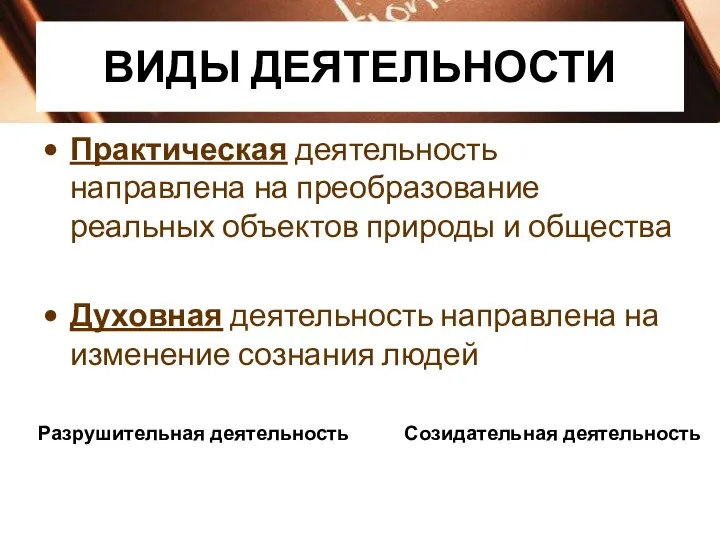 ВИДЫ ДЕЯТЕЛЬНОСТИ Практическая деятельность направлена на преобразование реальных объектов природы и общества