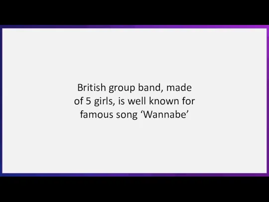 British group band, made of 5 girls, is well known for famous song ‘Wannabe’