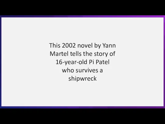 This 2002 novel by Yann Martel tells the story of 16-year-old Pi