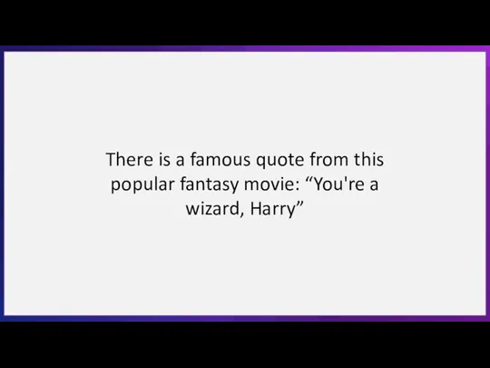 There is a famous quote from this popular fantasy movie: “You're a wizard, Harry”