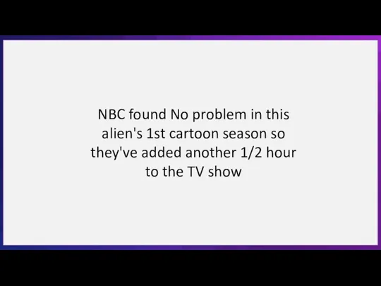 NBC found No problem in this alien's 1st cartoon season so they've