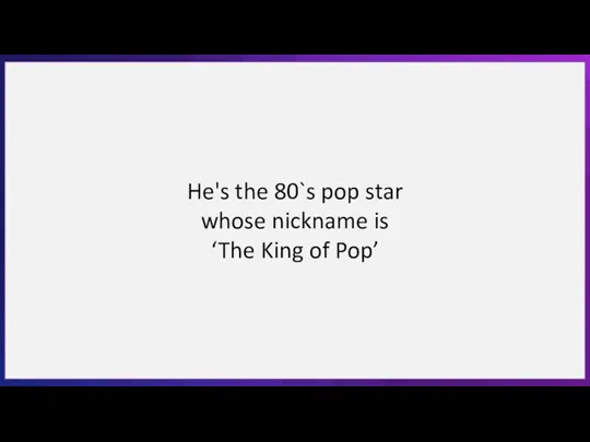 He's the 80`s pop star whose nickname is ‘The King of Pop’