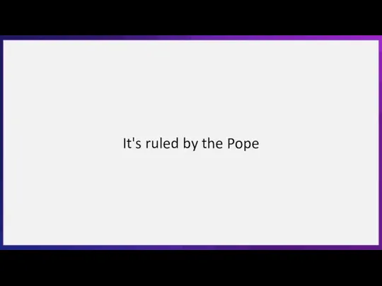 It's ruled by the Pope