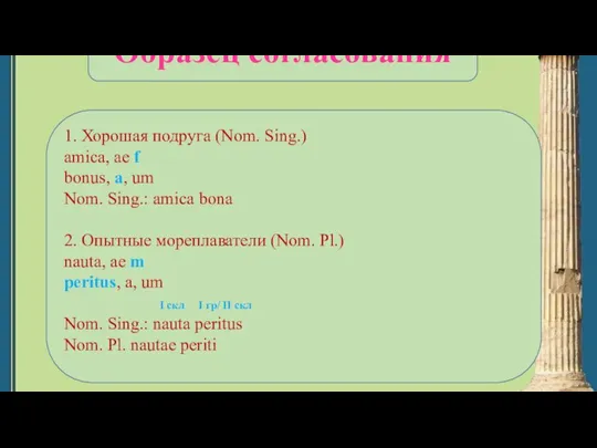 Образец согласования 1. Хорошая подруга (Nom. Sing.) amica, ae f bonus, a,