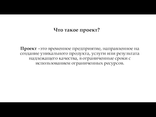 Проект –это временное предприятие, направленное на создание уникального продукта, услуги или результата