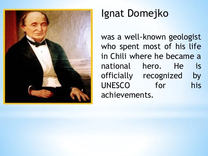 Ignat Domejko was a well-known geologist who spent most of his life