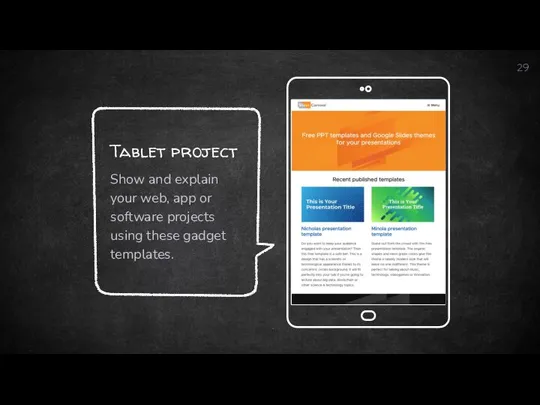 Tablet project Show and explain your web, app or software projects using these gadget templates.