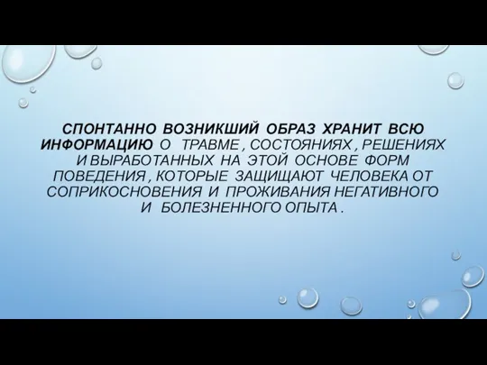 СПОНТАННО ВОЗНИКШИЙ ОБРАЗ ХРАНИТ ВСЮ ИНФОРМАЦИЮ О ТРАВМЕ , СОСТОЯНИЯХ , РЕШЕНИЯХ