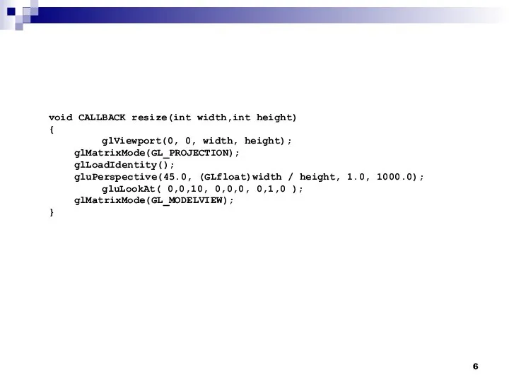 void CALLBACK resize(int width,int height) { glViewport(0, 0, width, height); glMatrixMode(GL_PROJECTION); glLoadIdentity();
