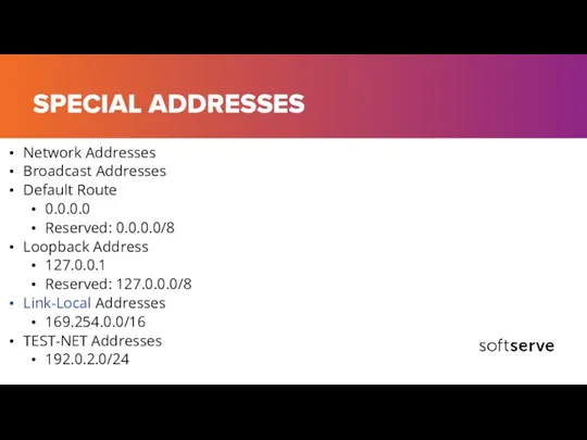 SPECIAL ADDRESSES Network Addresses Broadcast Addresses Default Route 0.0.0.0 Reserved: 0.0.0.0/8 Loopback