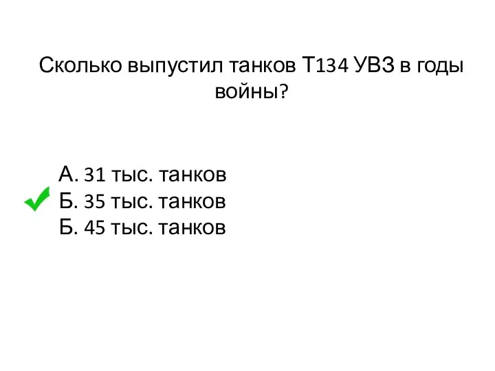 Сколько выпустил танков Т134 УВЗ в годы войны? А. 31 тыс. танков