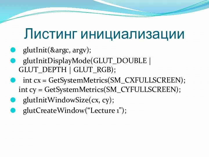 Листинг инициализации glutInit(&argc, argv); glutInitDisplayMode(GLUT_DOUBLE | GLUT_DEPTH | GLUT_RGB); int cx =