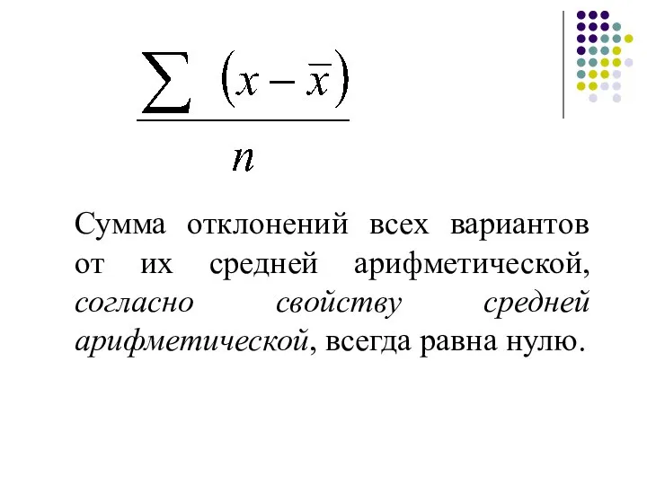 Сумма отклонений всех вариантов от их средней арифметической, согласно свойству средней арифметической, всегда равна нулю.