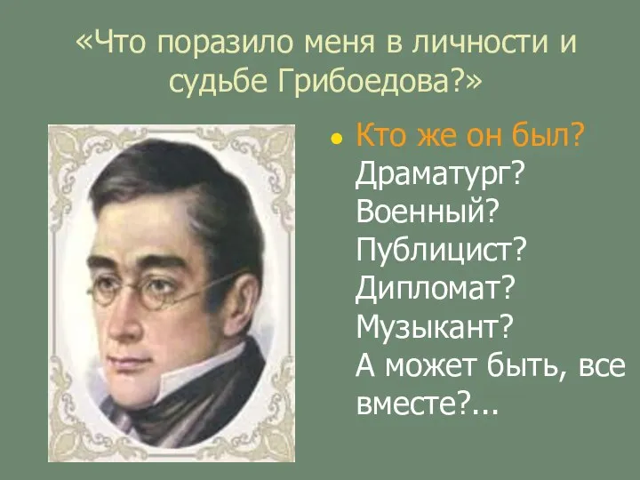 «Что поразило меня в личности и судьбе Грибоедова?» Кто же он был?