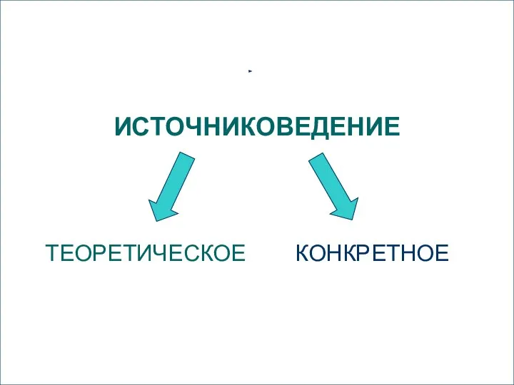 ИСТОЧНИКОВЕДЕНИЕ ТЕОРЕТИЧЕСКОЕ КОНКРЕТНОЕ