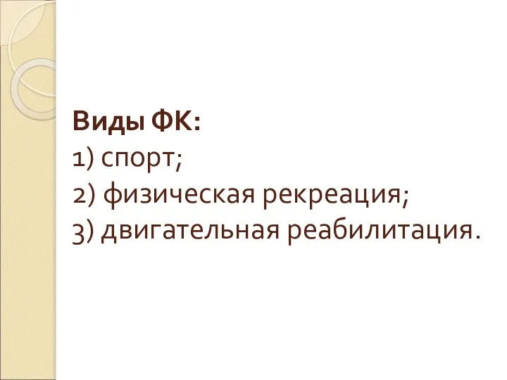 Виды ФК: 1) спорт; 2) физическая рекреация; 3) двигательная реабилитация.