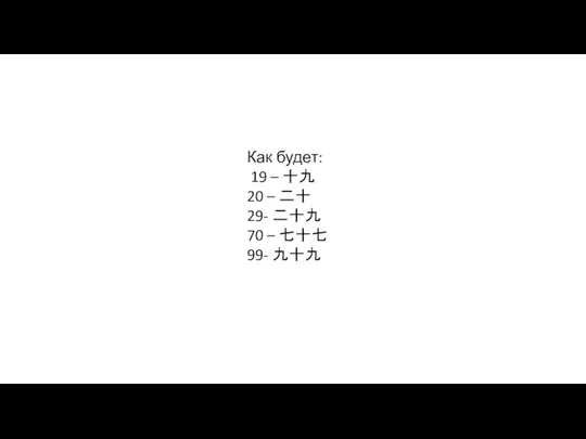 Как будет: 19 – 十九 20 – 二十 29- 二十九 70 – 七十七 99- 九十九