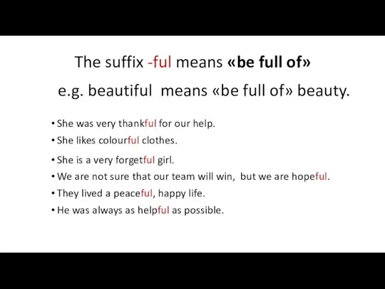 The suffix -ful means «be full of» e.g. beautiful means «be full