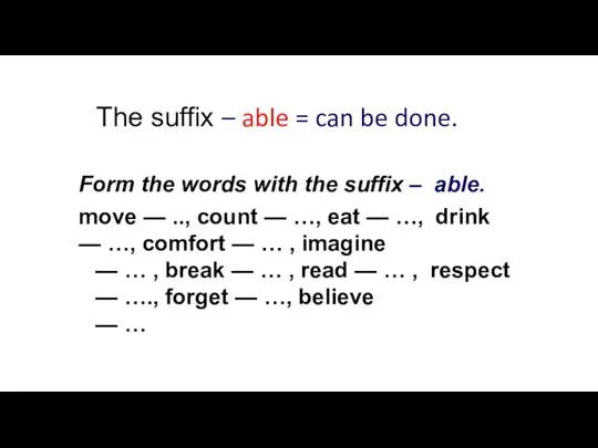 The suffix – able = can be done. Form the words with