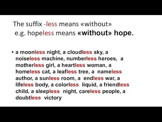 The suffix -less means «without» e.g. hopeless means «without» hope. a moonless