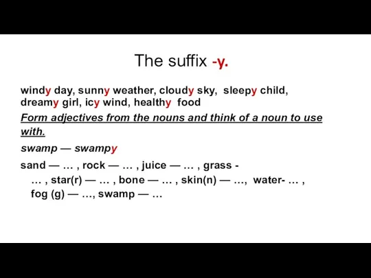 The suffix -y. windy day, sunny weather, cloudy sky, sleepy child, dreamy