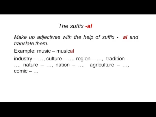 The suffix -al Make up adjectives with the help of suffix -