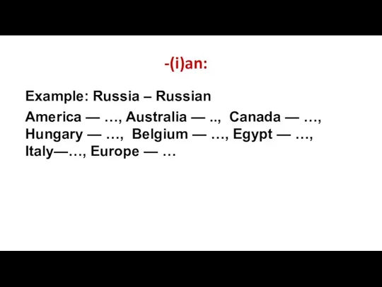 -(i)an: Example: Russia – Russian America — …, Australia — .., Canada