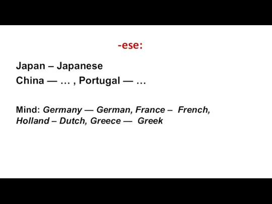 -ese: Japan – Japanese China — … , Portugal — … Mind: