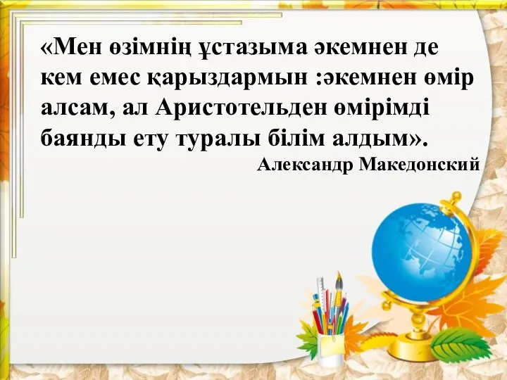 «Мен өзімнің ұстазыма әкемнен де кем емес қарыздармын :әкемнен өмір алсам, ал