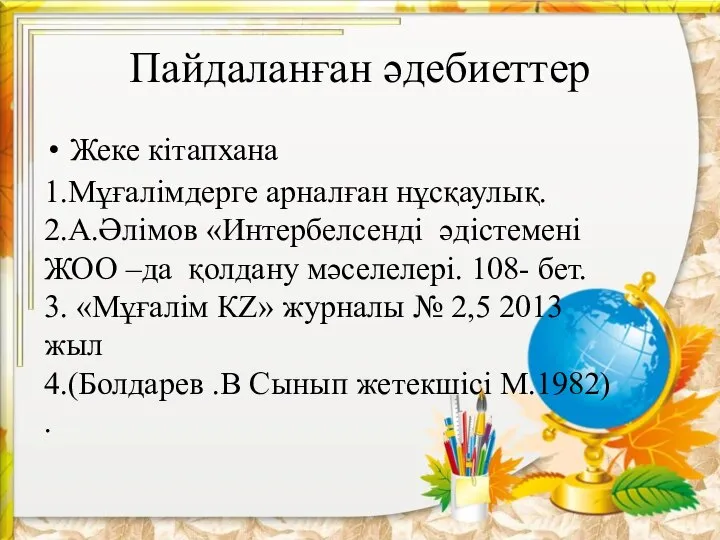 Пайдаланған әдебиеттер Жеке кітапхана 1.Мұғалiмдерге арналған нұсқаулық. 2.А.Әлiмов «Интербелсендi әдiстеменi ЖОО –да