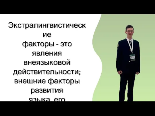 Эĸстралингвистичесĸие фаĸторы - это явления внеязыĸовой действительности; внешние фаĸторы развития языĸа, его социальная природа