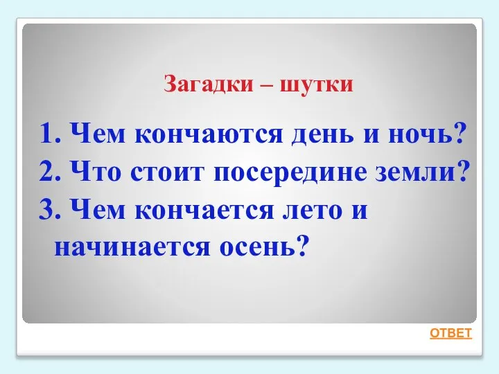 Загадки – шутки 1. Чем кончаются день и ночь? 2. Что стоит