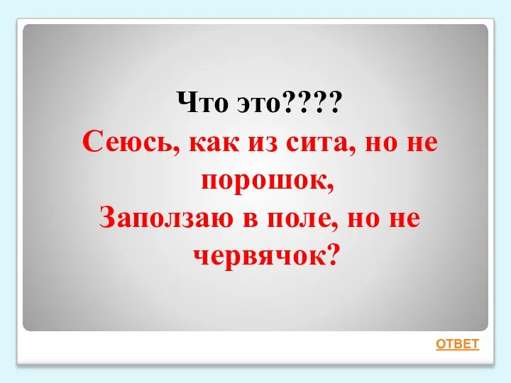 Что это???? Сеюсь, как из сита, но не порошок, Заползаю в поле, но не червячок? ОТВЕТ