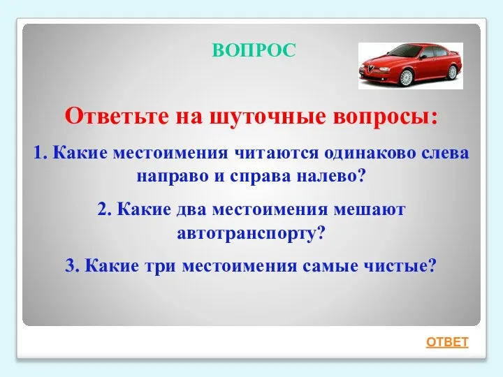 ВОПРОС Ответьте на шуточные вопросы: 1. Какие местоимения читаются одинаково слева направо