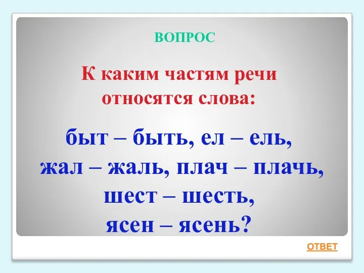 ВОПРОС К каким частям речи относятся слова: быт – быть, ел –