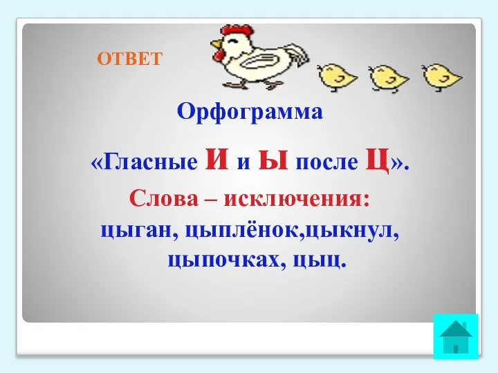 ОТВЕТ Орфограмма «Гласные и и ы после ц». Слова – исключения: цыган, цыплёнок,цыкнул,цыпочках, цыц.