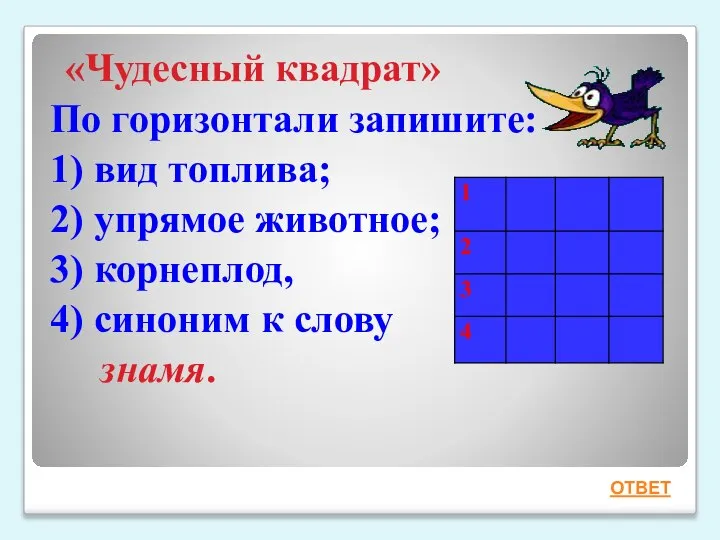 «Чудесный квадрат» По горизонтали запишите: 1) вид топлива; 2) упрямое животное; 3)