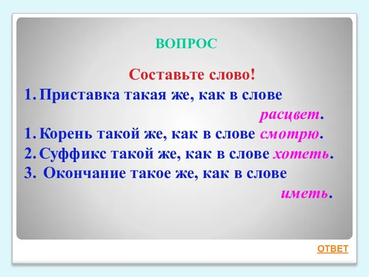 ВОПРОС ОТВЕТ Составьте слово! Приставка такая же, как в слове расцвет. Корень