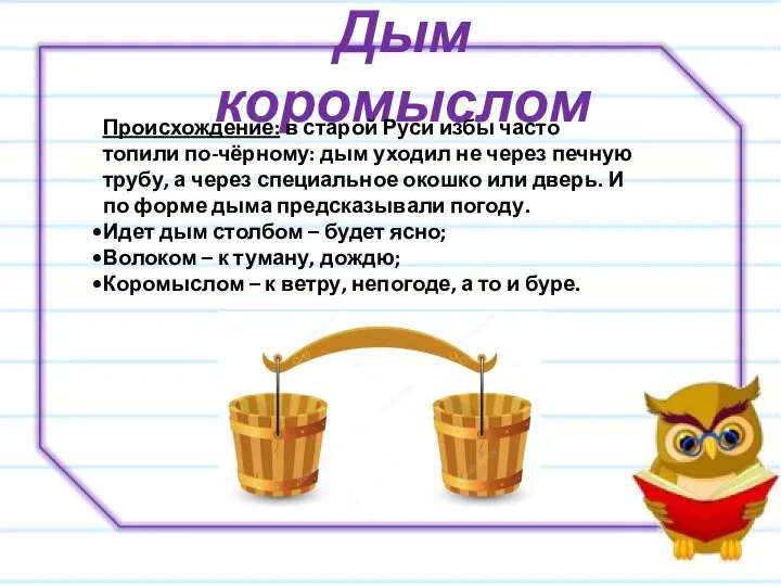 Дым коромыслом Происхождение: в старой Руси избы часто топили по-чёрному: дым уходил