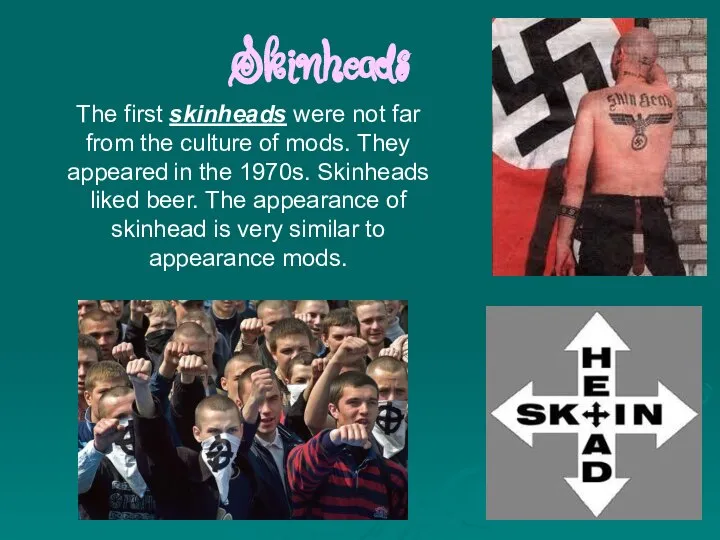 Skinheads The first skinheads were not far from the culture of mods.