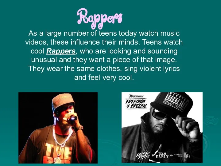 Rappers As a large number of teens today watch music videos, these