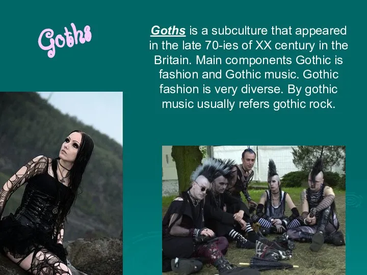Goths Goths is a subculture that appeared in the late 70-ies of