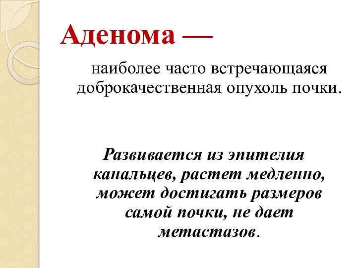 Аденома — наиболее часто встречающаяся доброкачественная опухоль почки. Развивается из эпителия канальцев,