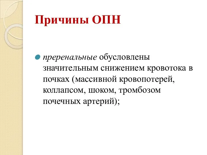 Причины ОПН преренальные обусловлены значительным снижением кровотока в почках (массивной кровопотерей, коллапсом, шоком, тромбозом почечных артерий);